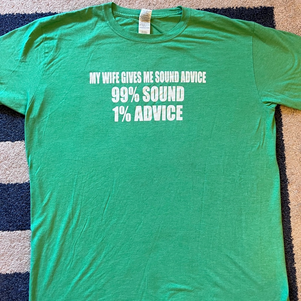 My Wife Gives Me Sound Advice 99% Sound 1% Advice Green T Shirt XL
